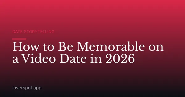 How to Be Memorable on a Video Date in 2026
