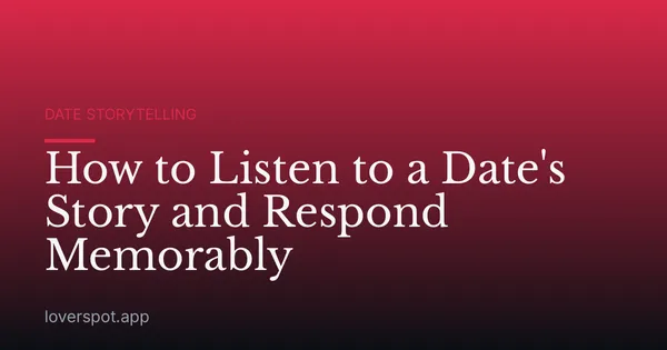 How to Listen to a Date's Story and Respond Memorably