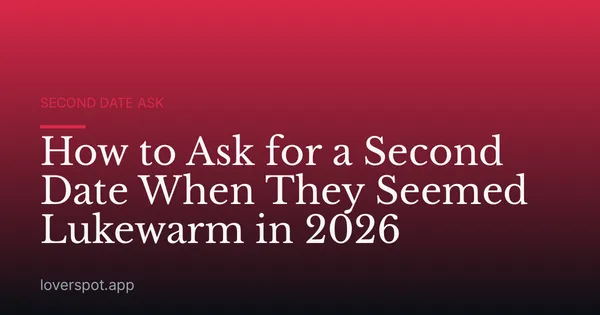 How to Ask for a Second Date When They Seemed Lukewarm in 2026