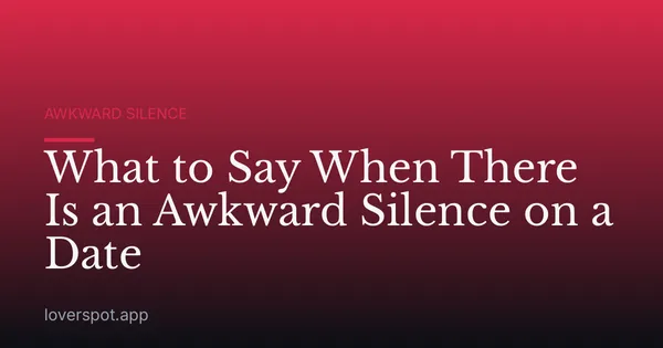 What to Say When There Is an Awkward Silence on a Date