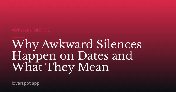 Why Awkward Silences Happen on Dates and What They Mean