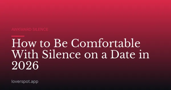 How to Be Comfortable With Silence on a Date in 2026