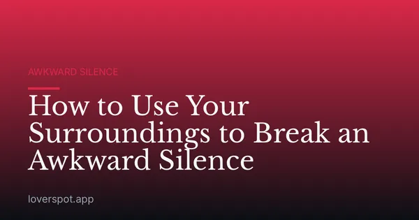 How to Use Your Surroundings to Break an Awkward Silence