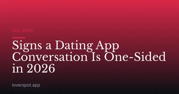 Signs a Dating App Conversation Is One-Sided in 2026