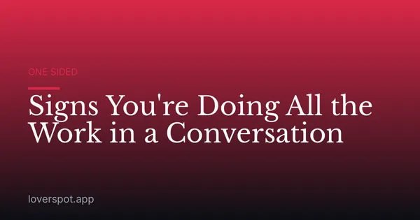 Signs You're Doing All the Work in a Conversation