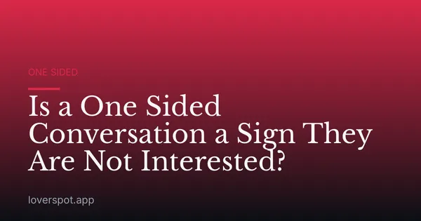 Is a One Sided Conversation a Sign They Are Not Interested?