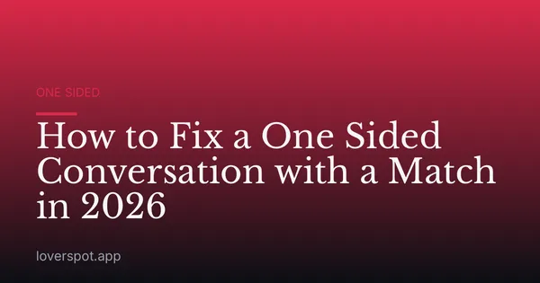 How to Fix a One Sided Conversation with a Match in 2026