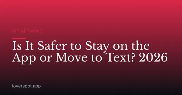 Is It Safer to Stay on the App or Move to Text? 2026