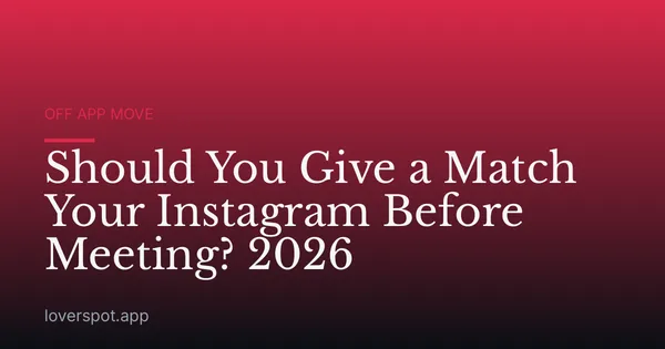 Should You Give a Match Your Instagram Before Meeting? 2026