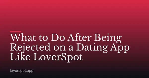 What to Do After Being Rejected on a Dating App Like LoverSpot