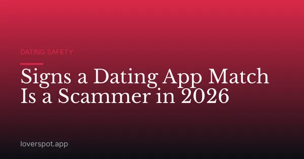 Signs a Dating App Match Is a Scammer in 2026