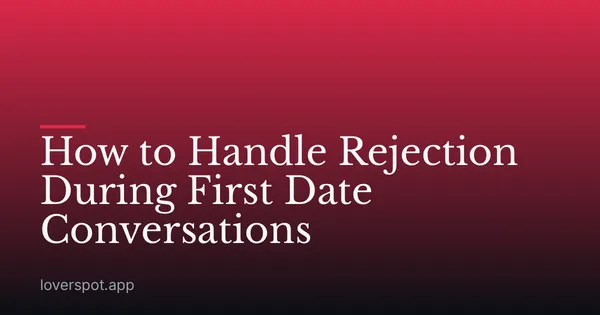 How to Handle Rejection During First Date Conversations