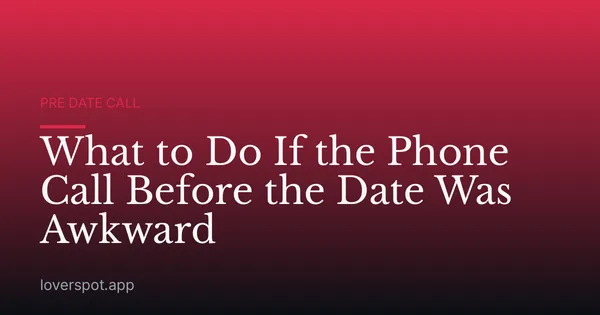 What to Do If the Phone Call Before the Date Was Awkward
