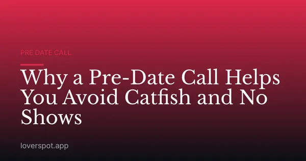 Why a Pre-Date Call Helps You Avoid Catfish and No Shows