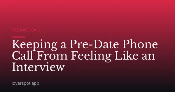 Keeping a Pre-Date Phone Call From Feeling Like an Interview