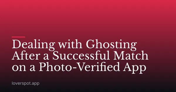 Dealing with Ghosting After a Successful Match on a Photo-Verified App