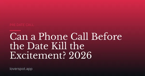 Can a Phone Call Before the Date Kill the Excitement? 2026