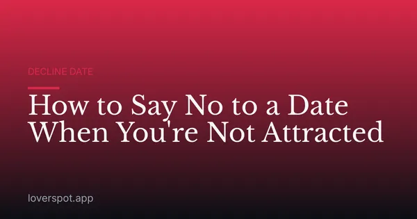 How to Say No to a Date When You're Not Attracted