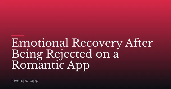 Emotional Recovery After Being Rejected on a Romantic App