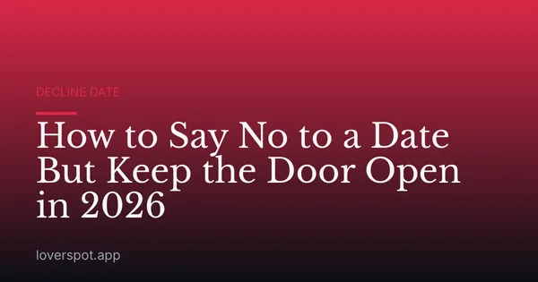 How to Say No to a Date But Keep the Door Open in 2026