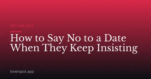 How to Say No to a Date When They Keep Insisting