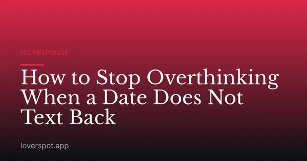 How to Stop Overthinking When a Date Does Not Text Back