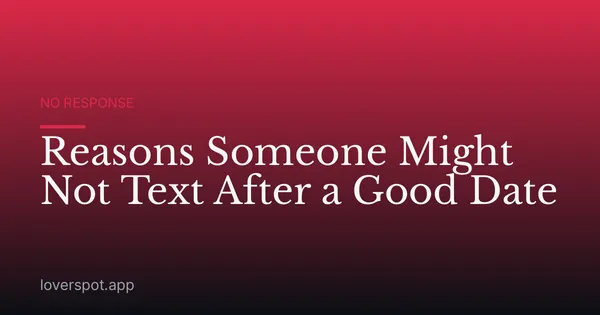 Reasons Someone Might Not Text After a Good Date