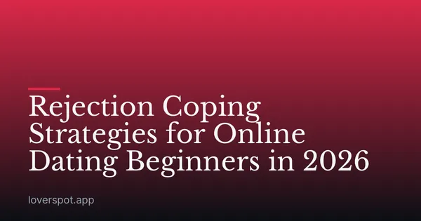 Rejection Coping Strategies for Online Dating Beginners in 2026