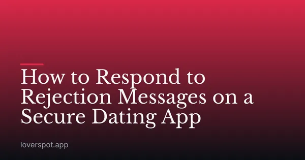 How to Respond to Rejection Messages on a Secure Dating App