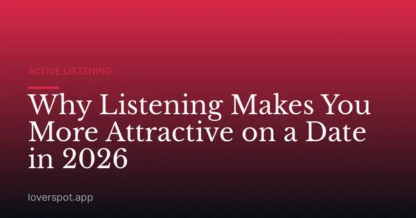 Why Listening Makes You More Attractive on a Date in 2026