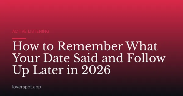 How to Remember What Your Date Said and Follow Up Later in 2026