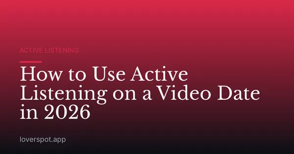 How to Use Active Listening on a Video Date in 2026