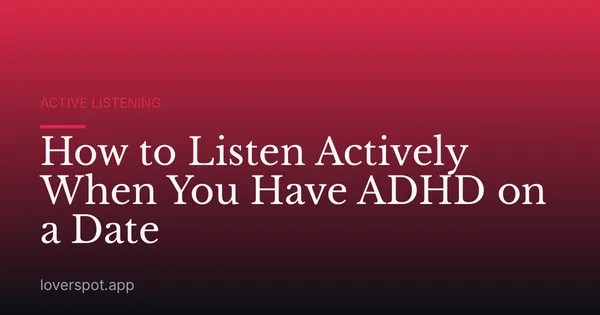How to Listen Actively When You Have ADHD on a Date