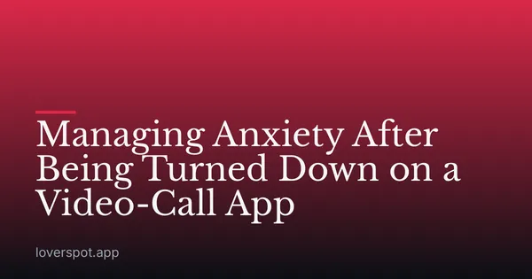 Managing Anxiety After Being Turned Down on a Video-Call App