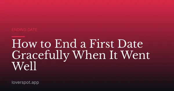 How to End a First Date Gracefully When It Went Well