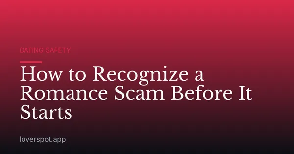 How to Recognize a Romance Scam Before It Starts