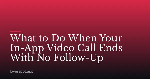 What to Do When Your In-App Video Call Ends With No Follow-Up