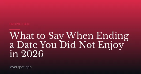 What to Say When Ending a Date You Did Not Enjoy in 2026