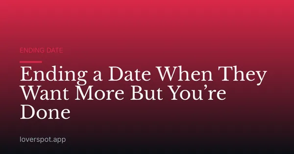 Ending a Date When They Want More But You’re Done