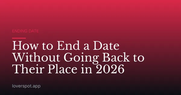 How to End a Date Without Going Back to Their Place in 2026