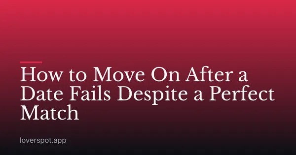 How to Move On After a Date Fails Despite a Perfect Match