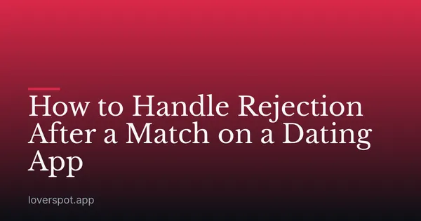 How to Handle Rejection After a Match on a Dating App