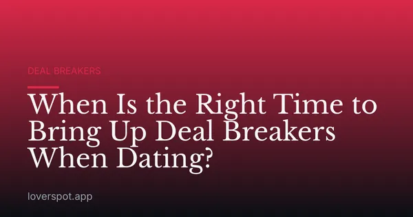 When Is the Right Time to Bring Up Deal Breakers When Dating?