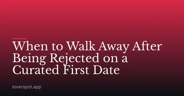 When to Walk Away After Being Rejected on a Curated First Date