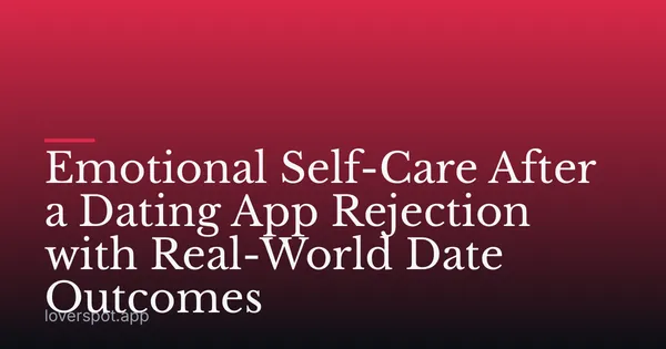 Emotional Self-Care After a Dating App Rejection with Real-World Date Outcomes