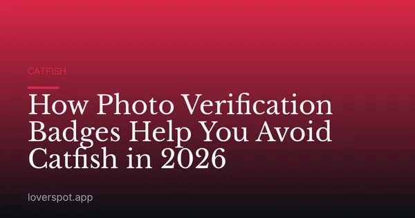 How Photo Verification Badges Help You Avoid Catfish in 2026