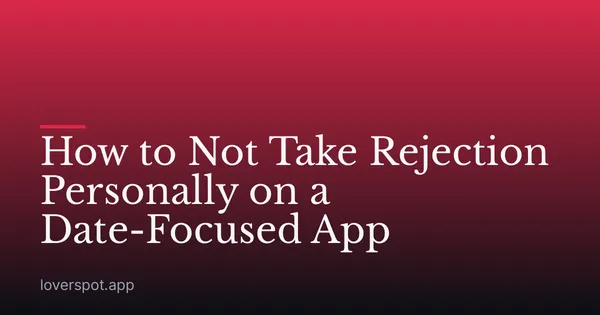 How to Not Take Rejection Personally on a Date-Focused App