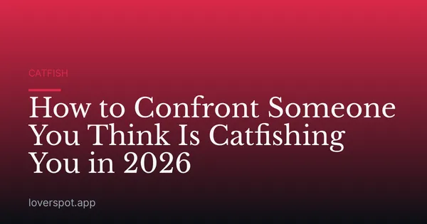How to Confront Someone You Think Is Catfishing You in 2026