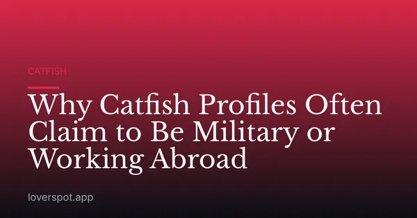 Why Catfish Profiles Often Claim to Be Military or Working Abroad