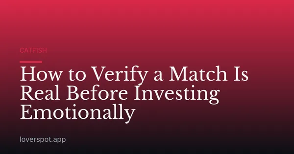 How to Verify a Match Is Real Before Investing Emotionally